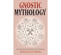 Gnostic Mythology: The Creation and Myths of Gnosticism