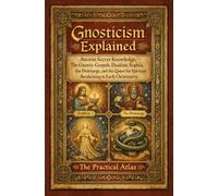 Gnosticism Explained: Ancient Secret Knowledge, The Gnostic Gospels, Dualism, Sophia, the Demiurge, and the Quest for Spiritual Awakening in Early ... Hour Help Religion and Spirituality Series)