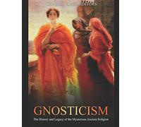 Gnosticism: The History and Legacy of the Mysterious Ancient Religion