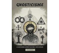Gnosticisme: Le christianisme alternatif que Rome a tenté d'effacer (La Série de l'Église Primitive)
