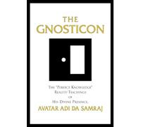 Gnosticon: The "Perfect Knowledge" Reality-Teachings of His Divine Presence