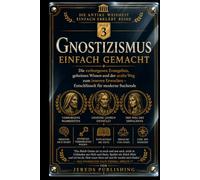 GNOSTIZISMUS EINFACH GEMACHT: Die verborgenen Evangelien, geheimes Wissen und der uralte Weg zum inneren Erwachen - Entschlüsselt für moderne Suchende (Ancient Wisdom Made Simple Series)