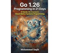 Go 1.26 Programming in 21 Days: A Hands-On Course in Cloud-Native Systems Programming (Learn in 21 Days)