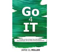 Go 4 It: A Guide on How to Boost Your Self Esteem, Face Challenges, Set Up Goals and Accomplish Them