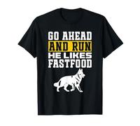 Go Ahead and Run He Likes Fast Food Funny K9 working dog T-Shirt