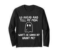 Go Ahead and Tell My-Mom What's He Gonna Do Haunt Me Ghost Long Sleeve T-Shirt
