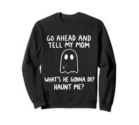 Go Ahead and Tell My-Mom What's He Gonna Do Haunt Me Ghost Sweatshirt