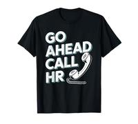 Go Ahead Call HR Funny Sarcastic HR T-Shirt