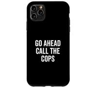 Go Ahead Call The Cops Funny Sarcastic Humor Case for iPhone 11 Pro Max