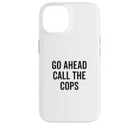 Go Ahead Call The Cops Funny Sarcastic Humor Case for iPhone 14