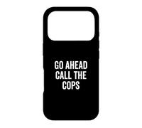 Go Ahead Call The Cops Funny Sarcastic Humor Case for iPhone 17 Pro