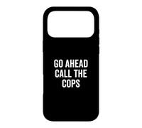 Go Ahead Call The Cops Funny Sarcastic Humor Case for iPhone 17 Pro Max