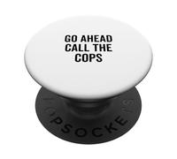 Go Ahead Call The Cops Funny Sarcastic Humor PopSockets Adhesive PopGrip
