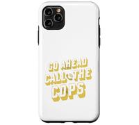 Go Ahead Call The Cops Shirt Pun Funny Joke Police Go Ahead Case for iPhone 11 Pro Max