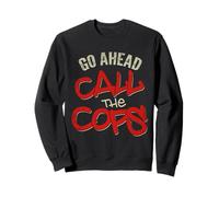 Go Ahead Call The Cops tshirt Pun Funny Joke Police Copper Sweatshirt