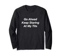 Go Ahead Keep Staring at My Tits Long Sleeve T-Shirt