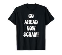 Go Ahead Now Scram! T-Shirt