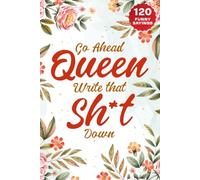Go Ahead Queen Write That Sh*t Down: A Funny Notebook Journal for Writing for Beautiful Women, 120 Hilarious Affirmations, Sayings, & Quotes - Genuine Wisdom Mixed with Laugh-Out-Loud Gems