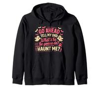 Go Ahead Tell My Dad What' s He Gonna Do Haunt Me Ghost Boo Zip Hoodie