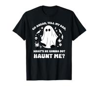 Go Ahead Tell My Dad, What's He Gonna Do? Haunt Me? Funny T-Shirt