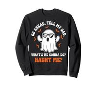 Go Ahead Tell My Dad Whats He Gonna Do Haunt Me Ghost Funny Sweatshirt