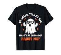 Go Ahead Tell My Dad Whats He Gonna Do Haunt Me Ghost Funny T-Shirt