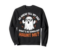 Go Ahead Tell My Dad Whats He Gonna Do Haunt Me Ghost Mens Sweatshirt