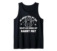 Go Ahead Tell My Dad What's He Gonna Do Haunt Me Halloween Tank Top