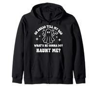 Go Ahead Tell My Dad What's He Gonna Do Haunt Me Halloween Zip Hoodie