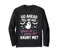 Go Ahead, Tell My Dad What's He Gonna Do? Haunt Me Long Sleeve T-Shirt
