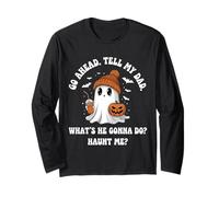 Go Ahead Tell My Dad What's He Gonna Do Haunt Me Long Sleeve T-Shirt