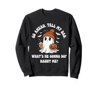 Go Ahead Tell My Dad What's He Gonna Do Haunt Me Sweatshirt