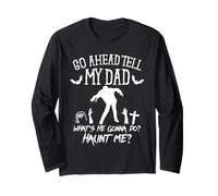 Go Ahead Tell My Dad What's He Gonna Do Haunt Me Zombie Long Sleeve T-Shirt