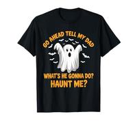 Go Ahead Tell My Dad What's She Gonna Do? Haunt Me? T-Shirt