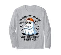 Go Ahead Tell My mom What's she Gonna do Haunt me Halloween Long Sleeve T-Shirt