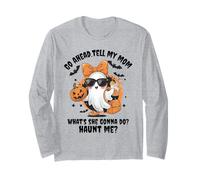 Go Ahead Tell My mom What's she Gonna do Haunt me Halloween Long Sleeve T-Shirt