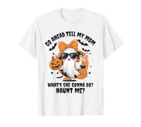 Go Ahead Tell My mom What's she Gonna do Haunt me Halloween T-Shirt