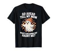 Go Ahead Tell My Mom What's She Gonna Do? Haunt Me? T-Shirt