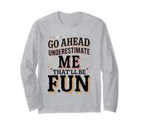 Go Ahead Underestimate Me That'll Be Fun Sarcasm Long Sleeve T-Shirt