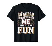 Go Ahead Underestimate Me That'll Be Fun Sarcasm T-Shirt