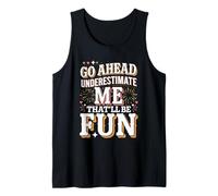 Go Ahead Underestimate Me That'll Be Fun Sarcasm Tank Top