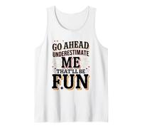 Go Ahead Underestimate Me That'll Be Fun Sarcasm Tank Top