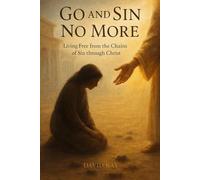 Go and Sin No More: Living Free from the Chains of Sin through Christ