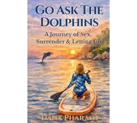 Go Ask The Dolphins: My Journey of Sex, Surrender & Letting Go