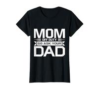 Go Ask Your Dad - Go and ask your father. Off Duty Mom T-Shirt