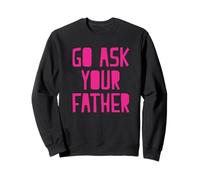 Go Ask Your Father Sweatshirt