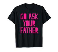Go Ask Your Father T-Shirt