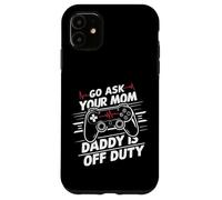 Go Ask Your Mom Daddy Is Off Duty Funny Father's Day Gaming Case for iPhone 11