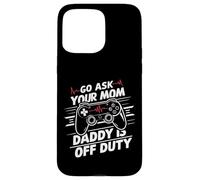 Go Ask Your Mom Daddy Is Off Duty Funny Father's Day Gaming Case for iPhone 15 Pro Max
