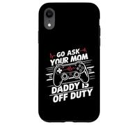 Go Ask Your Mom Daddy Is Off Duty Funny Father's Day Gaming Case for iPhone XR
